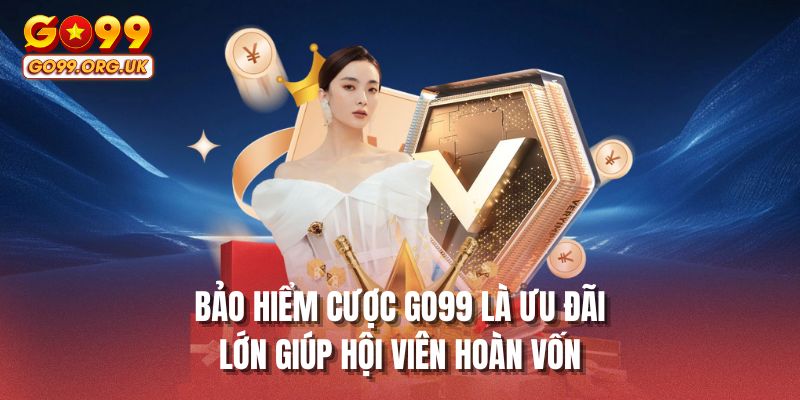 Bảo hiểm cược GO99 là ưu đãi lớn giúp hội viên hoàn vốn