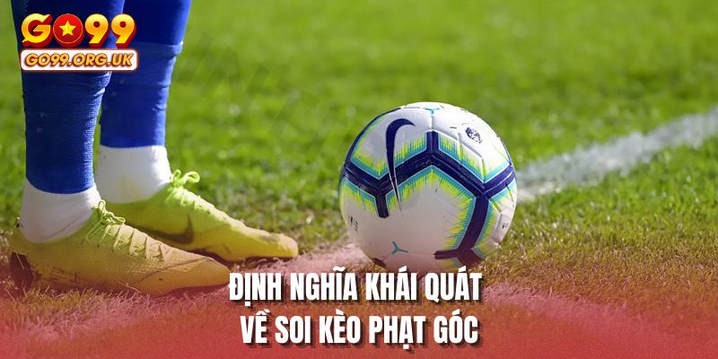 Định nghĩa khái quát về soi kèo phạt góc