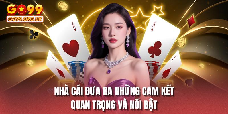 Nhà cái đưa ra những cam kết quan trọng và nổi bật