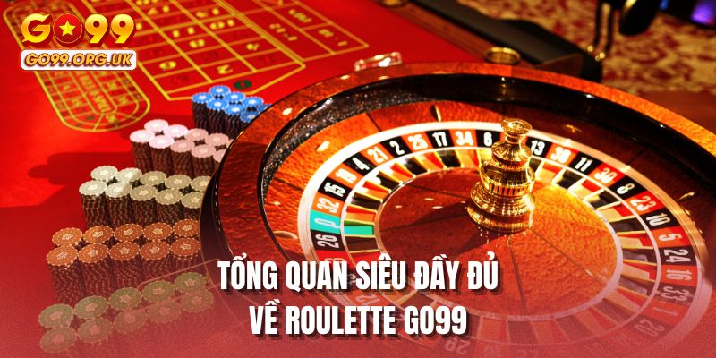 Tổng quan siêu đầy đủ về roulette GO99